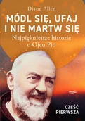 Religia i religioznawstwo - Módl się, ufaj i nie martw się. Najpiękniejsze historie o Ojcu Pio wyd. 2025 - Diane Allen - miniaturka - grafika 1