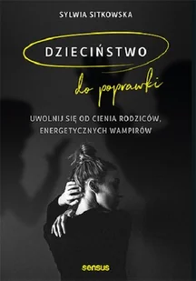 Dzieciństwo do poprawki. Uwolnij się od cienia rodziców, energetycznych wampirów - Psychologia - miniaturka - grafika 2