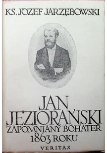 Jan Jeziorański Zapomniany bohater 1863 roku - Biografie i autobiografie - miniaturka - grafika 1