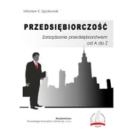 Powieści i opowiadania - Szpakowski Mirosław K. Przedsiębiorczość Zarządzanie przedsiębiorstwem od A do Z / Knowledge Innovation Center Sp. z o.o. - miniaturka - grafika 1