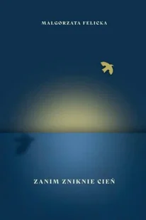 Zanim zniknie cień - Małgorzata Felicka - Poezja - miniaturka - grafika 1