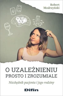 Difin O uzależnieniu prosto i zrozumiale. Niezbędnik pacjenta i jego rodziny Robert Modrzyński - Poradniki psychologiczne - miniaturka - grafika 2