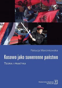 Wydawnictwo Naukowe Scholar Kosowo jako suwerenne państwo. Teoria i praktyka - PATRYCJA MARCINKOWSKA - Biznes Wydawnictwo Naukowe Scholar Kosowo jako suwerenne państwo. Teoria i praktyka - PATRYCJA MARCINKOWSKA - Biznes - miniaturka - grafika 1