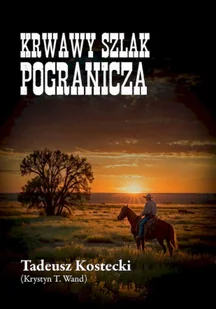 Krwawy szlak Pogranicza - Tadeusz Kostecki (Krystyn T. Wand) - Powieści - miniaturka - grafika 1