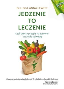 Jedzenie to leczenie czyli prosty przepis na zdrowie i szczupłą sylwetkę - Zdrowie - poradniki - miniaturka - grafika 1