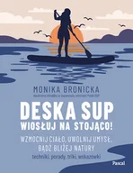 Poradniki hobbystyczne - Deska SUP. Wiosłuj na stojąco! Wzmocnij ciało, uwolnij umysł, bądź bliżej natury - miniaturka - grafika 1