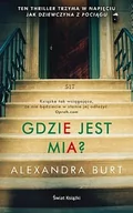 Powieści sensacyjne - Świat Książki Gdzie jest Mia - ALEXANDRA BURT - miniaturka - grafika 1