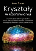 Poradniki hobbystyczne - Kryształy w uzdrawianiu. Kompletny przewodnik wykorzystania ponad 200 kryształów i kamieni szlachetnych do osiągnięcia zdrowia umysłu, serca i duszy - miniaturka - grafika 1