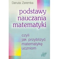 Podręczniki dla szkół wyższych - WNT Danuta Zaremba Podstawy nauczania matematyki, czyli jak przybliżyć matematykę uczniom - miniaturka - grafika 1