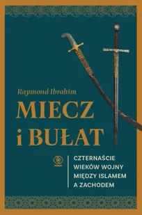 Miecz i bułat. Czternaście wieków wojny między islamem a Zachodem - Raymond Ibrahim - Historia świata - miniaturka - grafika 1