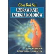 UZDRAWIANIE ENERGIĄ KOLORÓW Zaawansowane uzdrawianie praniczne Kok Sui Choa