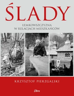 Ślady Łemkowszczyzna w relacjach mieszkańców - Pierzgalski Krzysztof, Januszewska Małgorzata - książka - Przewodniki - miniaturka - grafika 1