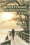 Psychologia - Ogden Thomas H. Przeżywanie nieprzeżytego życia 978-83-62651-55-9 - miniaturka - grafika 1