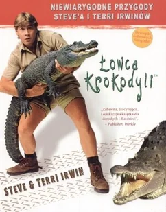Łowca krokodyli. Niewiarygodne przygody Steve'a i Terri Irwinów - Nauki przyrodnicze - miniaturka - grafika 1