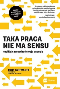 Taka Praca Nie Ma Sensu Czyli Jak Zarządzać Swoją Energią Tony Schwartz - Poradniki hobbystyczne Taka Praca Nie Ma Sensu Czyli Jak Zarządzać Swoją Energią Tony Schwartz - Poradniki hobbystyczne - miniaturka - grafika 1