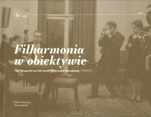 Filharmonia W Obiektywie. 120 Fotografii Na 120-Lecie Filharmonii Narodowej - Książki o kulturze i sztuce - miniaturka - grafika 1