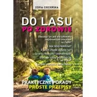 Zdrowie - poradniki - Po Zdrowie Do Lasu Praktyczne Porady Proste Przepisy Zofia Ciecierska - miniaturka - grafika 1