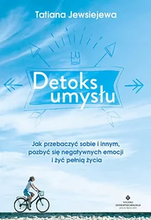 DETOKS UMYSŁU JAK PRZEBACZYĆ SOBIE I INNYM POZBYĆ SIĘ NEGATYWNYCH EMOCJI I ŻYĆ PEŁNIĄ ŻYCIA TATIANA JEWSIEJEWA - Psychologia - miniaturka - grafika 1