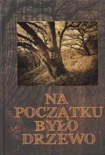 praca zbiorowa Na początku było drzewo - Albumy - przyroda - miniaturka - grafika 1