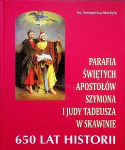 Parafia świętych Apostołów Szymona i Judy Tadeusza w Skawinie 650 lat historii - Książki o kulturze i sztuce - miniaturka - grafika 1