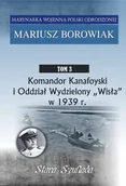 Historia świata - Komandor Kanafoyski I Oddział Wydzielony Wisła w 1939 r. Tom 3 - miniaturka - grafika 1