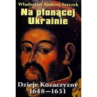 Historia Polski - Książka i Wiedza Na płonącej Ukrainie - Serczyk Władysław Andrzej - miniaturka - grafika 1