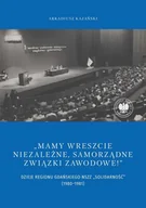 E-booki - historia - "Mamy wreszcie niezależne, samorządne związki zawodowe!” Dzieje Regionu Gdańskiego NSZZ „Solidarność" (1980–1981) - miniaturka - grafika 1
