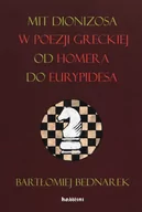 Kulturoznawstwo i antropologia - Tyniec Brtłomiej Bednarek Mit Dionizosa w poezji greckiej od Homera do Eurypidesa - miniaturka - grafika 1