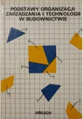 Książki o kulturze i sztuce - Podstawy organizacji zarządzania i technologii w budownictwie - miniaturka - grafika 1