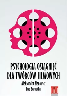 Psychologia osiągnięć dla twórców filmowych - Aleksandra Zienowicz, Ewa Serwotka - Albumy o kinie i teatrze - miniaturka - grafika 1