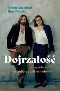 Dojrzałość. Jak odnaleźć się w kulturze zdziecinnienia - Eliza Michalik - Psychologia - miniaturka - grafika 1