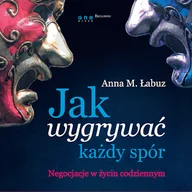 Audiobooki - biznes i ekonomia - Jak wygrywać każdy spór. Negocjacje w życiu codziennym Anna M. Łabuz - miniaturka - grafika 1