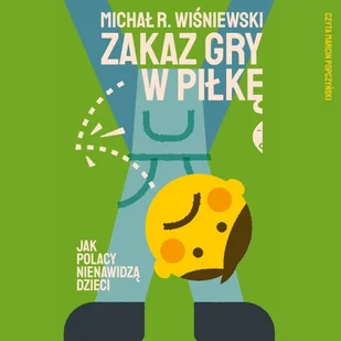 Zakaz gry w piłkę. Jak Polacy nienawidzą dzieci - Audiobooki - literatura faktu - miniaturka - grafika 1