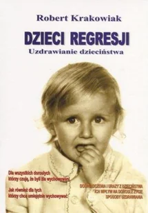 KOS Robert Krakowiak Dzieci regresji. Uzdrawianie dzieciństwa - Poradniki psychologiczne - miniaturka - grafika 2