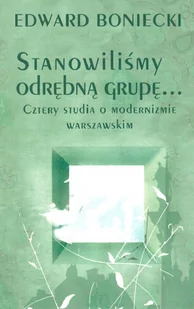 Stanowilismy odrębna grupę Cztery studia o modernizmie warszawskim Boniecki Edward - Nauka - miniaturka - grafika 2