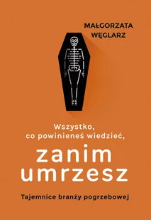 Wszystko, co powinieneś wiedzieć, zanim umrzesz. Tajemnice branży pogrzebowej - Felietony i reportaże - miniaturka - grafika 1