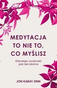 Psychologia - Medytacja to nie to, co myślisz - Jon Kabat-Zinn - miniaturka - grafika 1