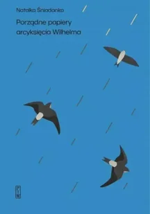 Porządne papiery arcyksięcia Wilhelma - Natalia Śniadanko - Poezja - miniaturka - grafika 1