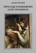 Książki regionalne - Adam Fischer Zwyczaje pogrzebowe ludu polskiego - dostępny od ręki, natychmiastowa wysyłka - miniaturka - grafika 1