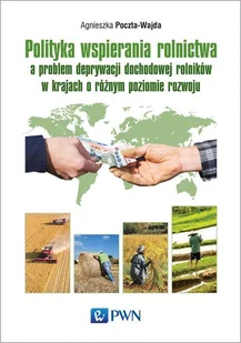 POLITYKA WSPIERANIA ROLNICTWA A PROBLEM DEPRYWACJI DOCHODOWEJ ROLNIKÓW W KRAJACH O RÓŻNYM POZIOMIE ROZWOJU AGNIESZKA POCZTA-WAJDA - Ekonomia - miniaturka - grafika 1