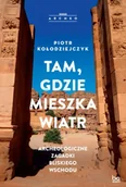 Historia świata - Tam, gdzie mieszka wiatr. Archeologiczne zagadki Bliskiego Wschodu - Piotr Kołodziejczyk - miniaturka - grafika 1