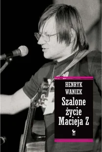 Szalone życie Macieja Z Henryk Waniek - Pamiętniki, dzienniki, listy - miniaturka - grafika 1
