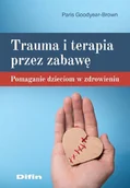 Podręczniki dla szkół wyższych - Trauma i terapia przez zabawę. Pomaganie dzieciom w zdrowieniu - Paris Goodyear-Brown - książka - miniaturka - grafika 1