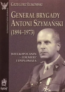 Ajaks Generał brygady Antoni Szymański Łukomski Grzegorz - Wywiady - miniaturka - grafika 2