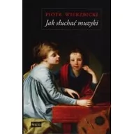 Książki o kulturze i sztuce - Biblioteka Więzi Jak słuchać muzyki - najsłynniejsze utwory cywilizacji zachodniej - Piotr Wierzbicki - miniaturka - grafika 1