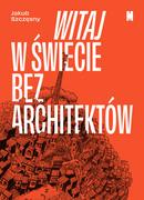 Książki o architekturze - Witaj w świecie bez architektów Nowa - miniaturka - grafika 1