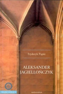 Aleksander Jagiellończyk - Biografie i autobiografie - miniaturka - grafika 1
