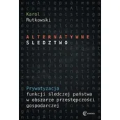 Prawo - Karol Rutkowski Alternatywne śledztwo. Prywatyzacja funkcji śledczej państwa w obszarze przestępczości gospodarczej 978-83-958582-2-2 - miniaturka - grafika 1