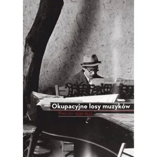 Okupacyjne losy muzyków. Warszawa 1939-1945 - Wywiady - miniaturka - grafika 1