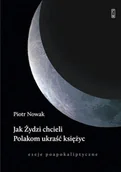 Polityka i politologia - Jak Żydzi chcieli Polakom ukraść księżyc. Eseje poapokaliptyczne - Piotr Nowak - książka - miniaturka - grafika 1